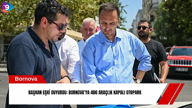 Başkan Eşki duyurdu: Bornova'ya 400 araçlık kapalı otopark