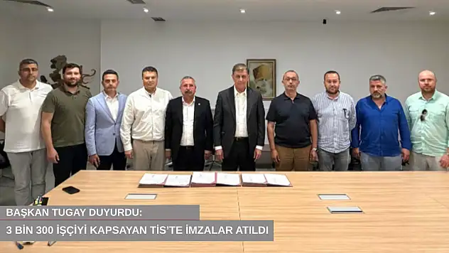 Başkan Tugay duyurdu: 3 bin 300 işçiyi kapsayan toplu sözleşmede imzalar atıldı