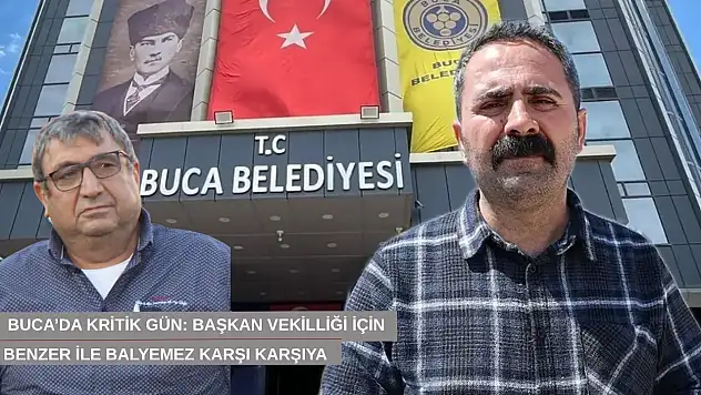 Buca'da kritik gün: Başkan vekilliği için Benzer ile Balyemez karşı karşıya