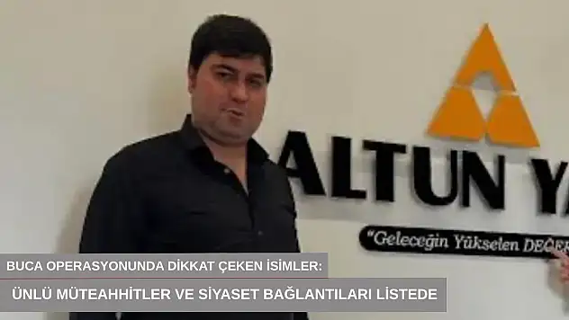 Buca operasyonunda dikkat çeken isimler: Ünlü müteahhitler ve siyaset bağlantıları listede
