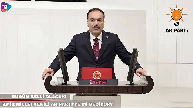 Bugün belli olacak! İzmir milletvekili AK Parti'ye mi geçiyor?