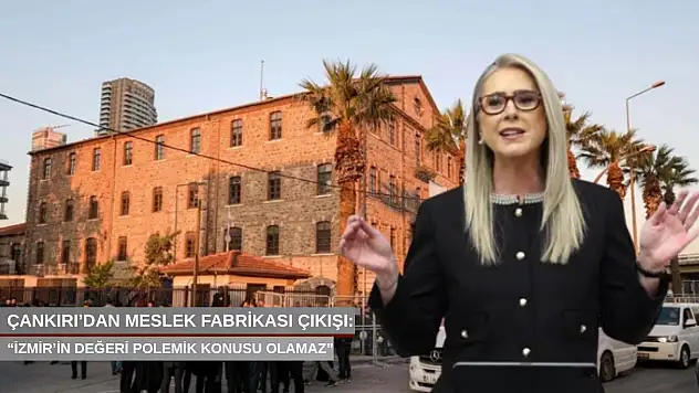 Çankırı'dan Meslek Fabrikası çıkışı: 'İzmir'in değeri polemik konusu olamaz'