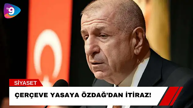 Çerçeve Yasaya Özdağ'dan İtiraz!