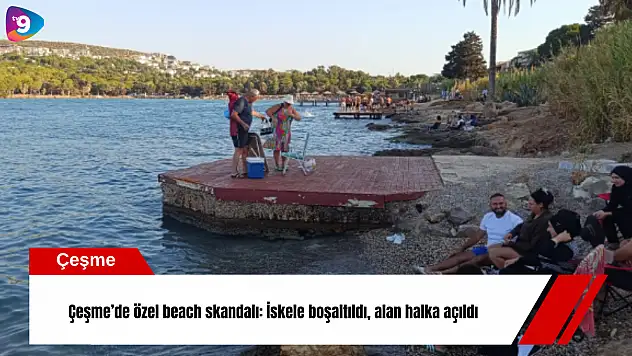 Çeşme'de özel beach skandalı: İskele boşaltıldı, alan halka açıldı