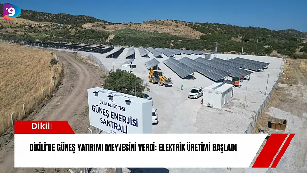 Dikili'de güneş yatırımı meyvesini verdi: Elektrik üretimi başladı