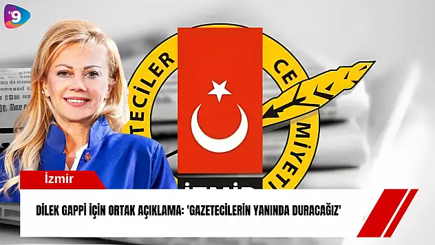 Dilek Gappi için ortak açıklama: 'Gazetecilerin yanında duracağız'