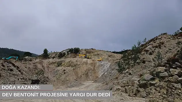 Doğa kazandı: Dev bentonit projesine yargı dur dedi