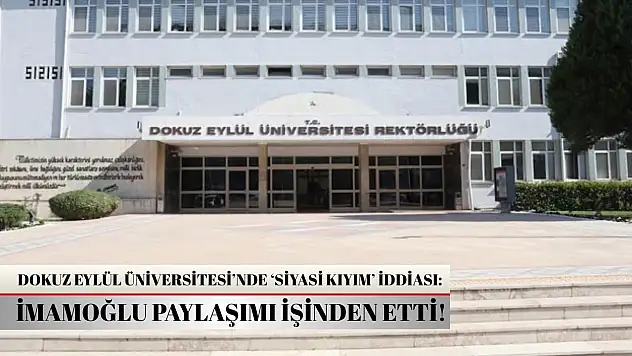 Dokuz Eylül Üniversitesi'nde 'siyasi kıyım' iddiası: İmamoğlu paylaşımı işinden etti