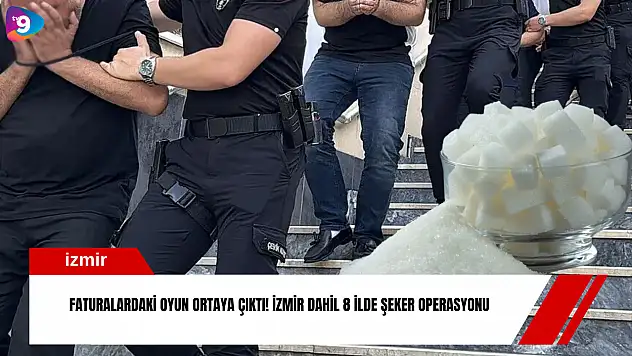 Faturalardaki oyun ortaya çıktı! İzmir dahil 8 ilde şeker operasyonu