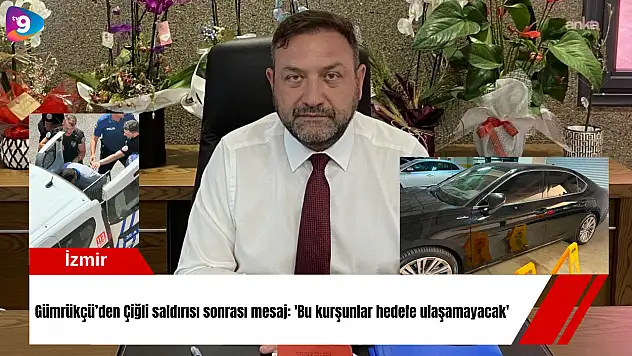 Gümrükçü'den Çiğli saldırısı sonrası mesaj: 'Bu kurşunlar hedefe ulaşamayacak'