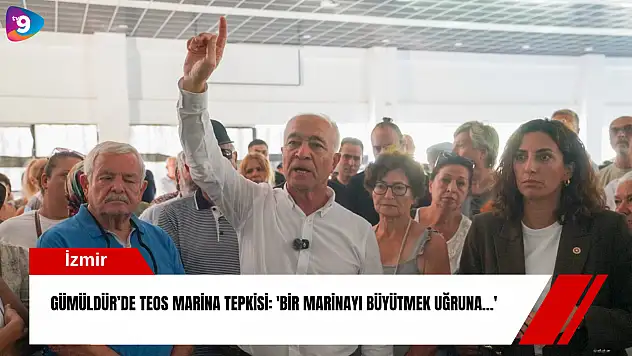 Gümüldür'de Teos Marina tepkisi: 'Bir marinayı büyütmek uğruna…'