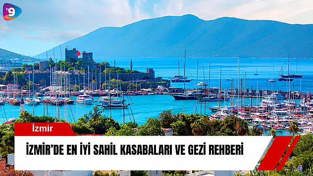 İzmir'de en iyi sahil kasabaları ve gezi rehberi