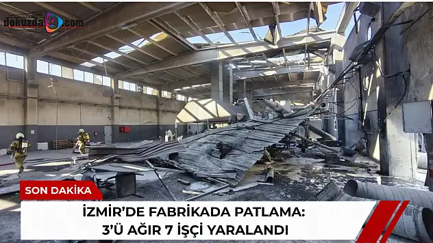 İzmir'de fabrikada patlama: 3'ü ağır 7 işçi yaralandı