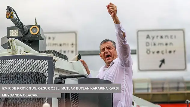 İzmir'de kritik gün: Özgür Özel, mutlak butlan kararına karşı meydanda olacak