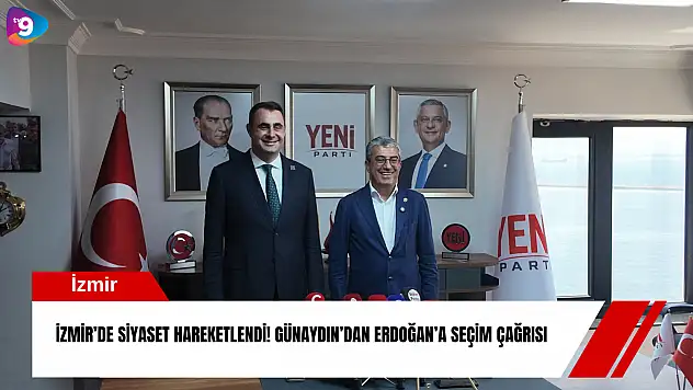 İzmir'de siyaset hareketlendi! Günaydın'dan Erdoğan'a seçim çağrısı