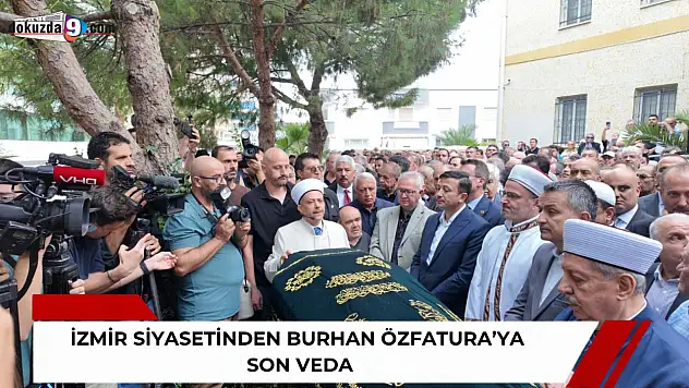 İzmir siyasetinden Burhan Özfatura'ya son veda