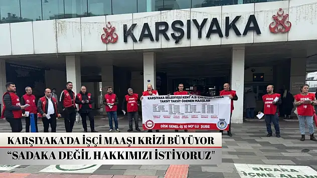 Karşıyaka'da işçi maaşı krizi büyüyor: 'Sadaka değil hakkımızı istiyoruz'