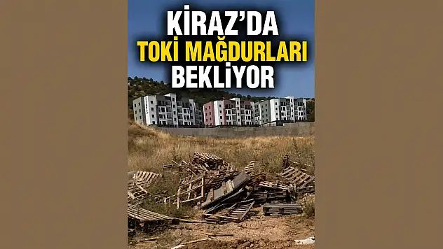 Kiraz'da TOKİ Mağdurları Çözüm Bekliyor!