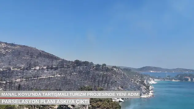 Manal Koyu'nda tartışmalı turizm projesinde yeni adım: Parselasyon planı askıya çıktı