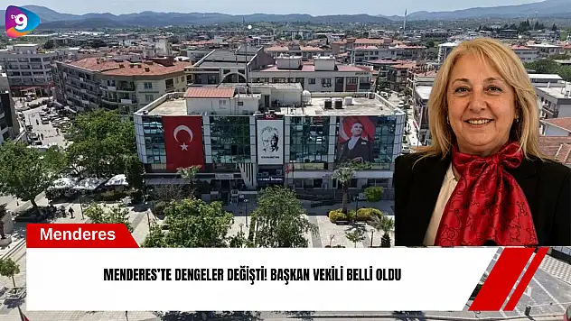 Menderes'te dengeler değişti! Başkan vekili belli oldu
