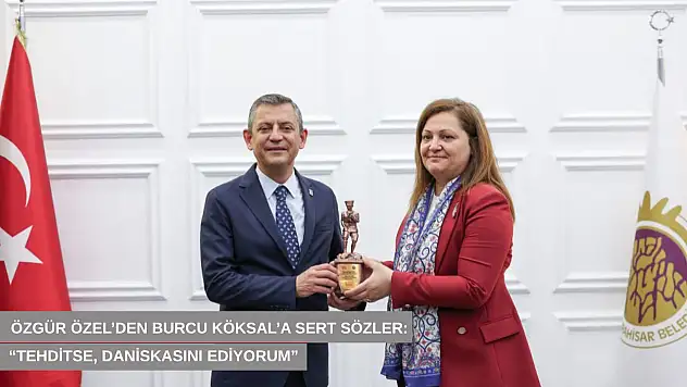 Özgür Özel'den Burcu Köksal'a sert sözler: 'Bu tehditse daniskasını ediyorum'