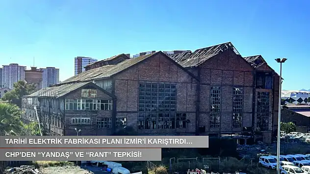 Tarihi elektrik fabrikası planı İzmir'i karıştırdı…