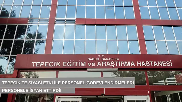 Tepecik'te siyasi etki ile personel görevlendirmeleri personele isyan ettirdi!