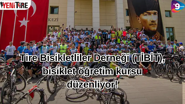 Tire Bisikletliler Derneği (TİBİT), bisiklet öğretim kursu düzenliyor!