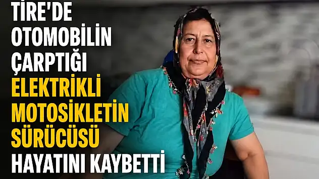Tire'de otomobilin çarptığı elektrikli motosiklet sürücüsü hayatını kaybetti!