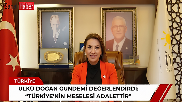 Ülkü Doğan gündemi değerlendirdi: 'Türkiye'nin meselesi adalettir'