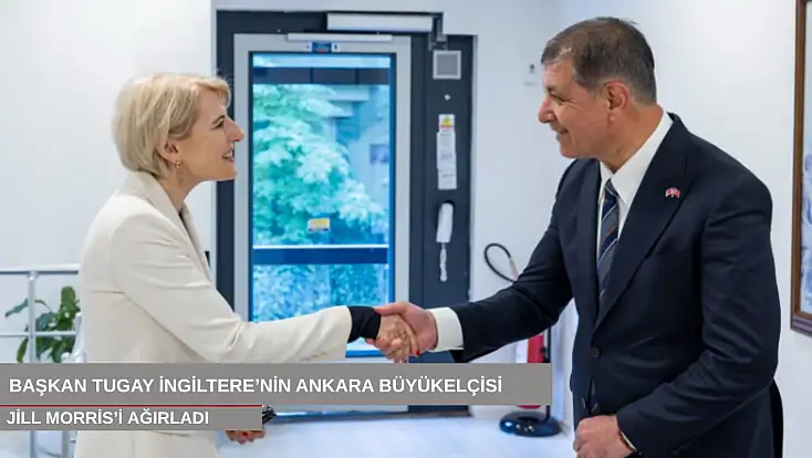 Başkan Tugay İngiltere’nin Ankara Büyükelçisi Jill Morris’i ağırladı