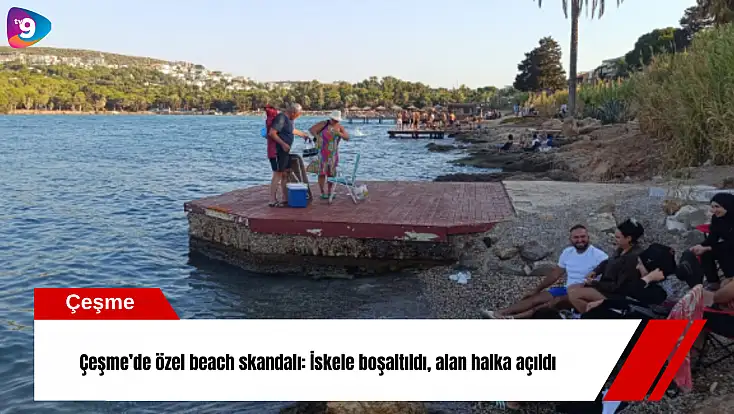 Çeşme’de özel beach skandalı: İskele boşaltıldı, alan halka açıldı