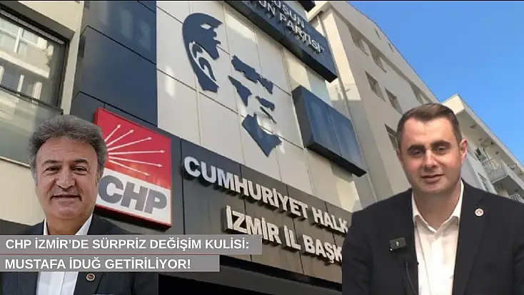 CHP İzmir’de sürpriz değişim kulisi: Mustafa İduğ getiriliyor!