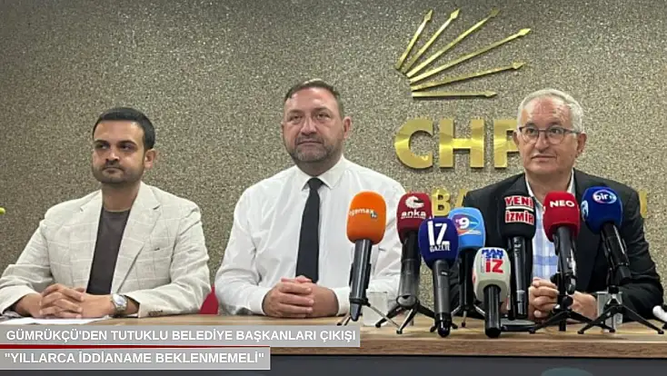 Gümrükçü'den tutuklu belediye başkanları çıkışı: 'Yıllarca iddianame beklenmemeli'