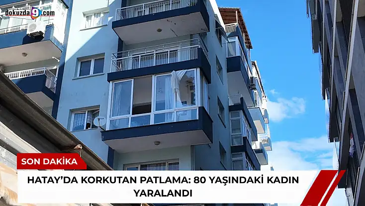 Hatay’da korkutan patlama: 80 yaşındaki kadın yaralandı