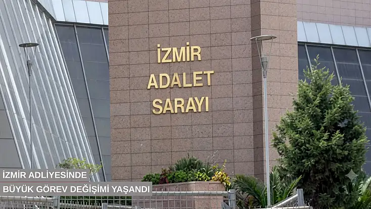 İzmir adliyesinde büyük görev değişimi yaşandı