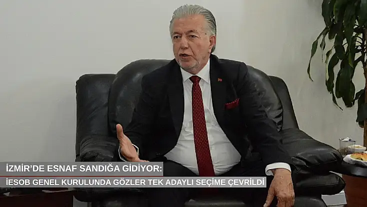İzmir’de esnaf sandığa gidiyor: İESOB genel kurulunda gözler tek adaylı seçime çevrildi