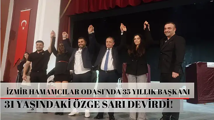 İzmir Hamamcılar Odası'nda 35 yıllık başkanı 31 yaşındaki Özge Sarı devirdi!
