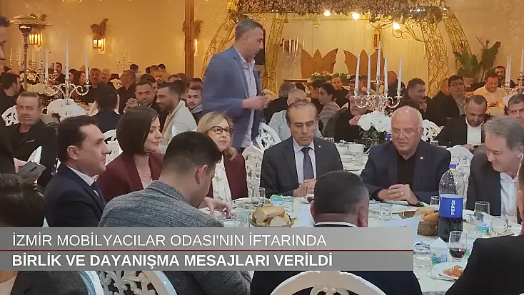İzmir Mobilyacılar Odası'nın iftarında birlik ve dayanışma mesajları verildi
