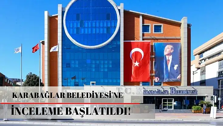 Karabağlar Belediyesi’ne inceleme başlatıldı!