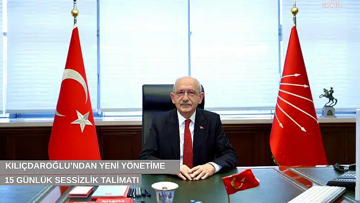 Kılıçdaroğlu’ndan yeni yönetime 15 günlük sessizlik talimatı