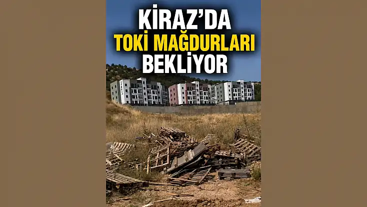 Kiraz’da TOKİ Mağdurları Çözüm Bekliyor!
