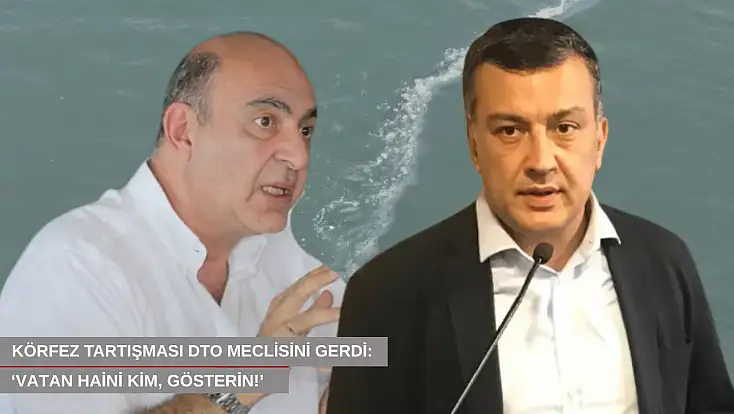 Körfez tartışması DTO meclisini gerdi: ‘Vatan haini kim, gösterin!’
