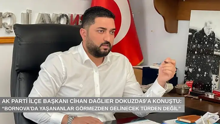 AK Partili Cihan Dağlıer dokuzda9’a konuştu: “Bornova’da yaşananlar görmezden gelinecek türden değil”