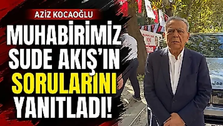 Aziz Kocaoğlu muhabirimiz Sude Akış'ın sorularını yanıtladı