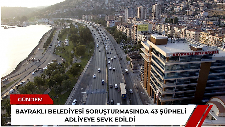 Bayraklı Belediyesi soruşturmasında 43 şüpheli adliyeye sevk edildi