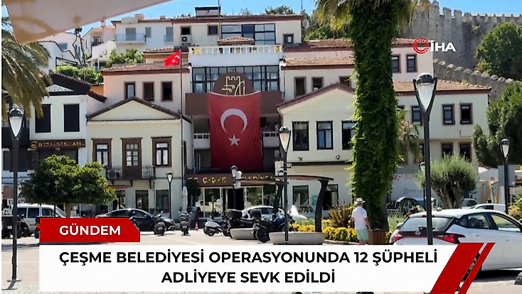 Çeşme Belediyesi operasyonunda 12 şüpheli adliyeye sevk edildi