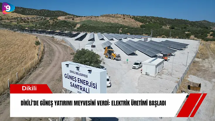 Dikili’de güneş yatırımı meyvesini verdi: Elektrik üretimi başladı