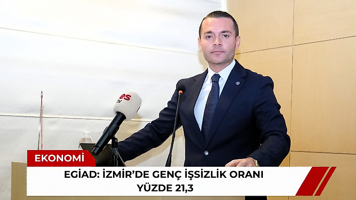 EGİAD: İzmir’de genç işsizlik oranı yüzde 21,3
