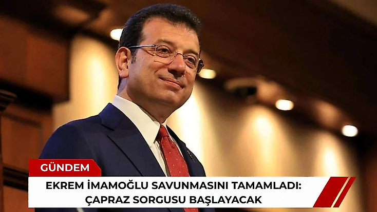 Ekrem İmamoğlu savunmasını tamamladı: Çapraz sorgusu başlayacak